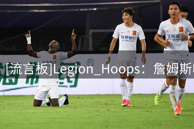[流言板]Legion Hoops：詹姆斯收藏了自己的新秀卡称困难时可以救急